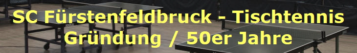 SC Frstenfeldbruck - Tischtennis
Grndung / 50er Jahre