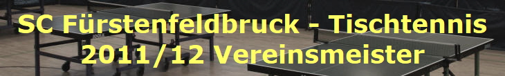 SC Frstenfeldbruck - Tischtennis
2011/12 Vereinsmeister