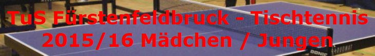 TuS Frstenfeldbruck - Tischtennis
2015/16 Mdchen / Jungen